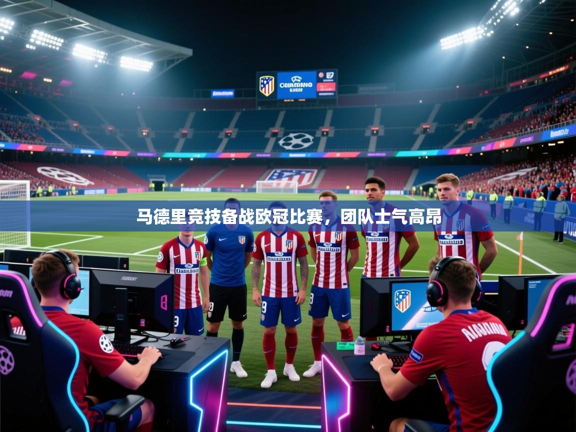 马德里竞技备战欧冠比赛，团队士气高昂  第2张