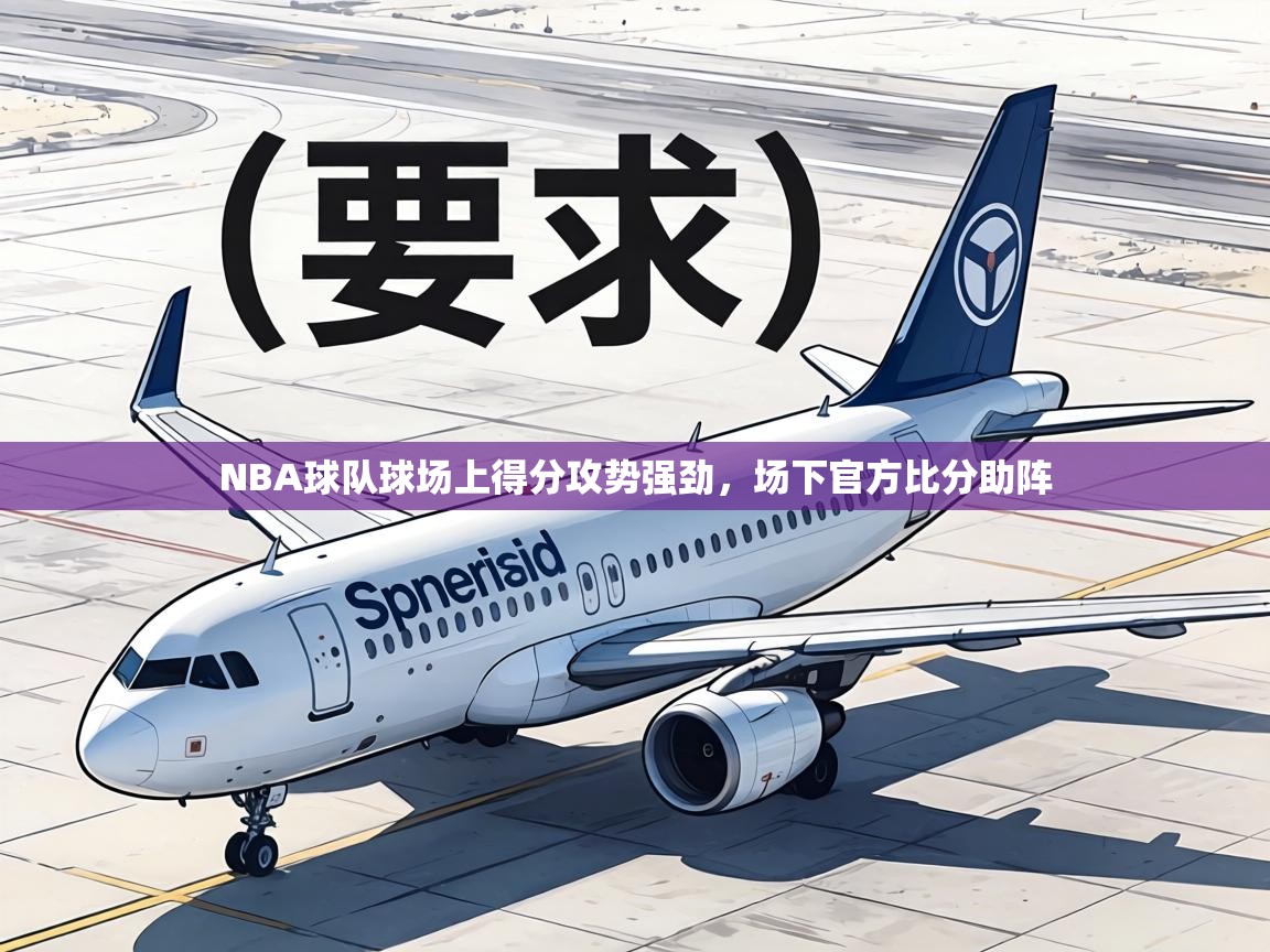 NBA球队球场上得分攻势强劲,场下官方比分助阵 第2张